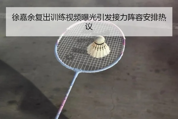徐嘉余复出训练视频曝光引发接力阵容安排热议